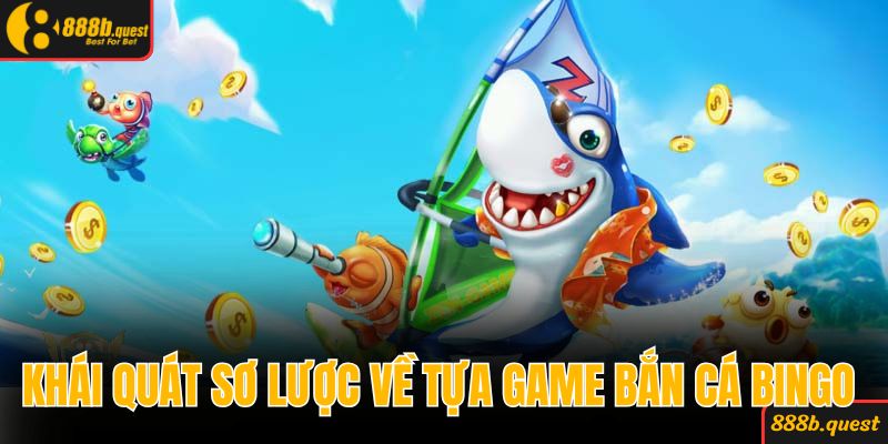 Khái quát sơ lược về tựa game bắn cá Bingo